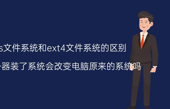 xfs文件系统和ext4文件系统的区别 云服务器装了系统会改变电脑原来的系统吗？